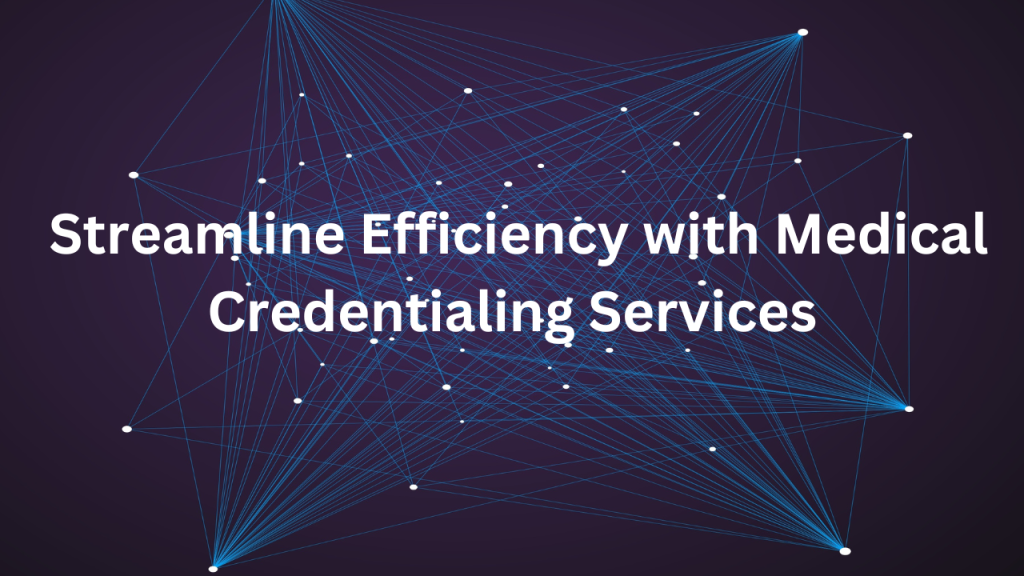 Streamline Efficiency with Medical Credentialing Services